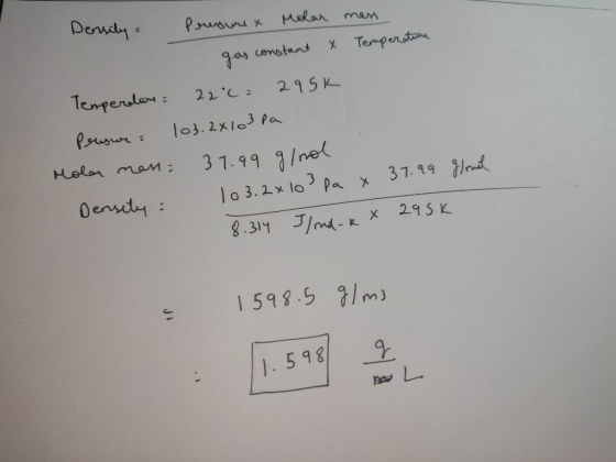 Density Pressure x Molar mass gas constant X Temperatura Temperaturn: 22°C: 295k Prosur: 103.2x103 pa Mola nan: 37.99 g/mol 1