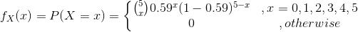 f_{X}(x)=P(X=x)=\left\{\begin{matrix} \binom{5}{x}0.59^{x}(1-0.59)^{5-x} &,x=0,1,2,3,4,5 \\ 0 &,otherwise \end{matrix}\right.
