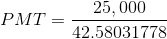 PMT = \frac{25,000}{42.58031778}