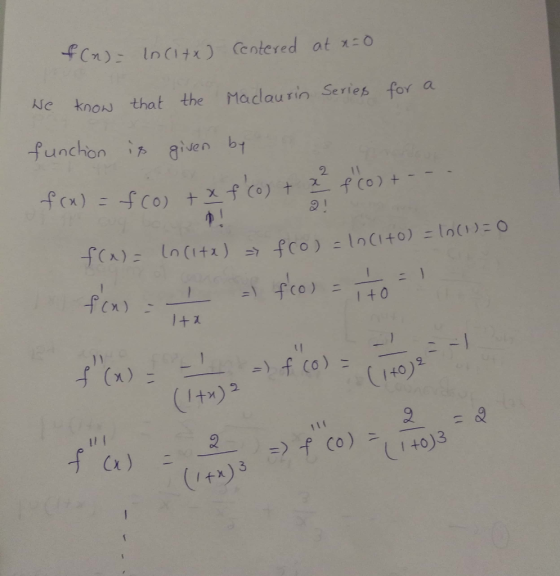 Cn) Inci +x ) Centered at :0 Ne know that the Macaurin Series for a funchon aven b 2 11 F(x)=fCO) +Xf CO) t fCo)+ 4! fro) -In