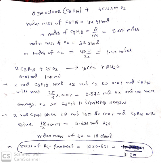 8 gm octane (c8H18) + 45ou9moz molar mass of C8H18 = 114 g/mol a moles of CSHIP = = 0.07 moles molar mass of o2 = 32 g/mol a