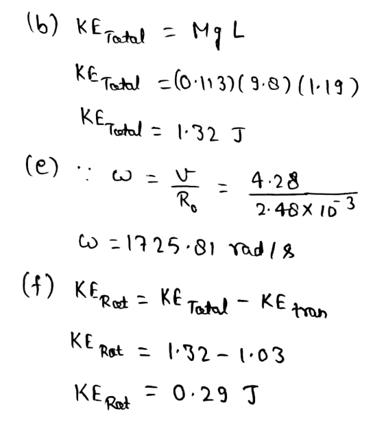 (6) KE Total - Mq4 KETotal = 0.113)(9.8) (1.19) KETotal = 1.32J (e) : Wav Ro 4.28 2.48X103 w=1725.81 rad 18 (f) KE Rot = KE T