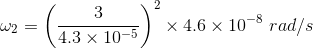 \omega_2=\left ( \frac{3}{4.3\times10^{-5}} \right )^2\times4.6\times10^{-8}\ rad/s