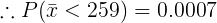 \large \therefore P(\bar{x} < 259) = 0.0007