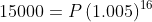 15000 = P(1.005)16