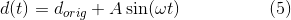 d(t)=d_{orig}+A\sin(\omega t)\: \: \: \: \: \: \: \: \: \: \: \: \: \: \: \: \: \: \: \: \: \: (5)