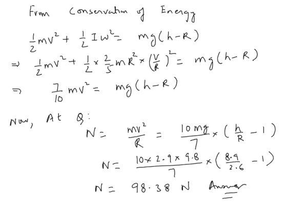 from conservation of Energy 닌 & mu?+ + Ź I w? mgch-r) & mv² + 1 x 2 m Rx t = mg (h-R) 7 mv = mg (h-R) -> Now, At Q: N= 2 my 1