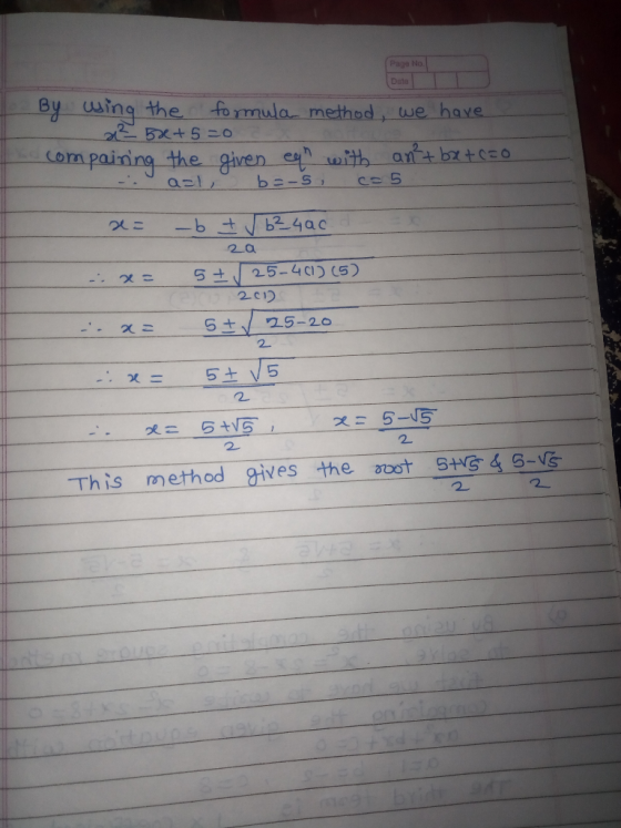 Page No. Date By wing the formula method, we have x²5x+5=0 compaining the given en with an + bx+cool - a=l, b=-5, 6-5. x = -;