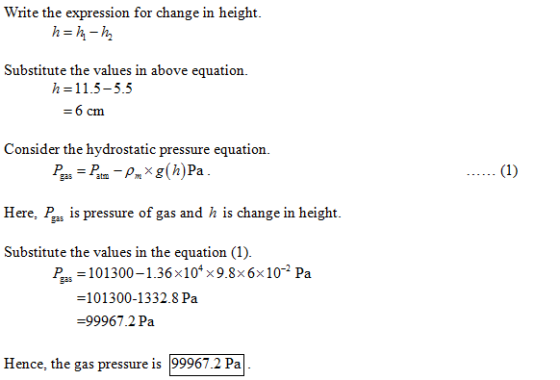Write the expression for change in height. Substitute the values in above equation. h-11.5-5.5 - 6 cm Consider the hydrostati