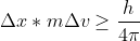 \Delta x*m\Delta v\geq \frac{h}{4\pi }
