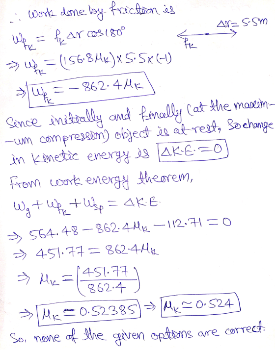Ar=s.sm = use Lex Tk .: Work done by friction is ficar Os 180° » Up = (156.84k) x 5.5x (1) We = 862.4Mk Sence initially and f