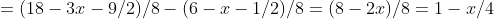 = (18 - 3x - 9/2)/8 - (6 - x - 1/2)/8 = (8 - 2x)/8 = 1 - x/4