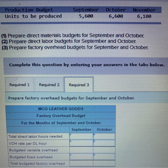 Production Budget Units to be produced September October 5 ,600 6,600 November 6,100 (1) Prepare direct materials budgets for