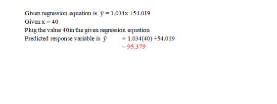 Given regression equation is ĝ= 1.034x +54.019 Given x = 40 Plug the value 40in the given regression equation Predicted respo