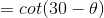 =cot(30-\theta)
