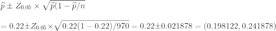 20.05 x V (1-P/n = 0.22–20.05 X V0.22(1 – 0.22)/970 = 0.22=0.021878 = (0.198122, 0.241878)