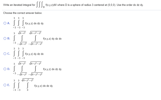 Write an iterated integral for SSSo flexy.z)dV where D is a sphere of radius 3 centered at (0,0,0). Use the order dx dz dy. C