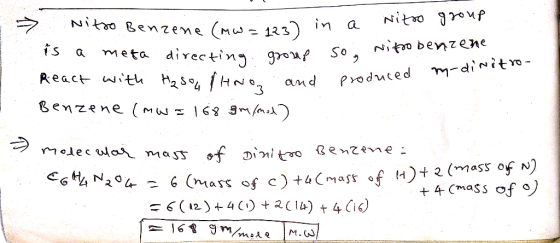 -> Nitro Benzene (mw=123) in is a meta directing group React with H₂SOL PHNO and Benzene (mw=168 gr/mod) enzene (MW=123) in d