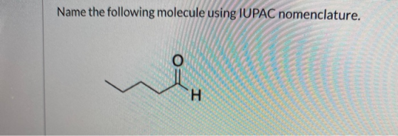 Name the following molecule using IUPAC nomenclature. H