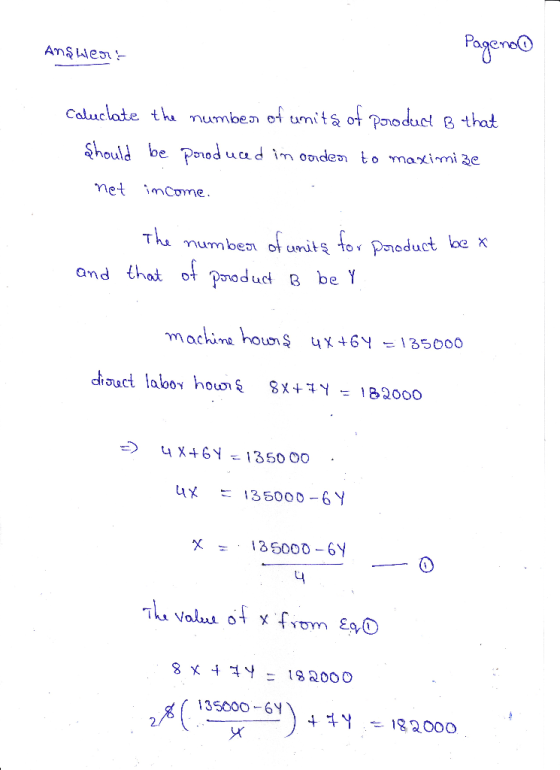 Answer: Pageno Caluclate the number of units of product B that should be produced in order to maximize net income. 1 and The