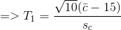 =>T_1=\frac{\sqrt{10}(\bar{c}-15)}{s_c}