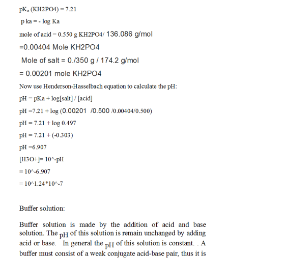 PK, (KH2PO4) = 7.21 p ka =- log Ka mole of acid = 0.550 g KH2PO4/ 136.086 g/mol =0.00404 Mole KH2P04 Mole of salt = 0./350 g