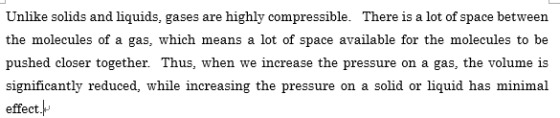 Unlike solids and liquids, gases are highly compressible. There is a lot of space between the molecules of a gas, which means