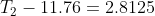T_2 - 11.76 = 2.8125