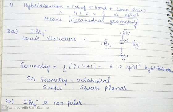 1 Hybridization = (No. of T bond & Lone pais) = 4 + 2 = 6 - 863d2 Means loctahedral geometry 2 a) I Bry Lewis structure :- :8