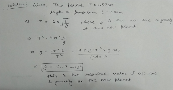 solution : Liven, Time period, T = 1.80 sec dength of bendulum, L= 1.00m. T = 20 1 where & is the acc. at that new planet. AS