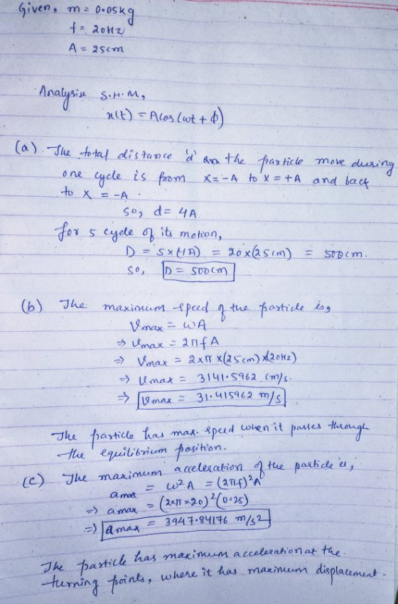 Given, ma goosky t=2042 A = 25cm Analysis S.H.M, act) - Alos (wt+4) (a) The total distance d an the particle move during one