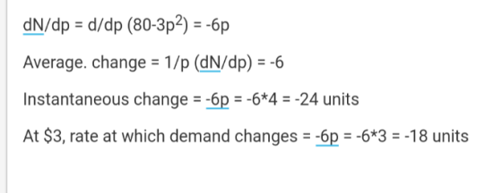 dN/dp d/dp (80-3p2) = -6p Average. change = 1/p (dN/dp) -6 Instantaneous change = -6p -6*4 = -24 units At $3, rate at which d