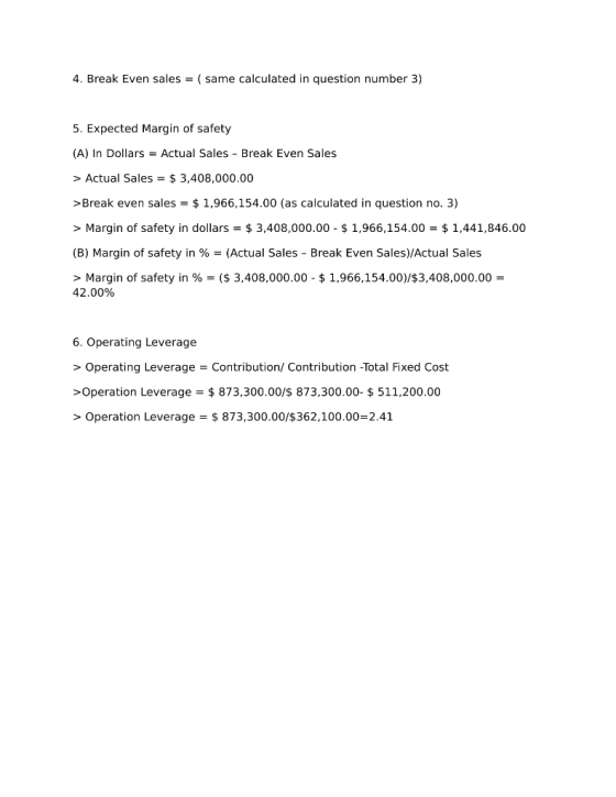 4. Break Even sales = (same calculated in question number 3) 5. Expected Margin of safety (A) In Dollars = Actual Sales - Bre