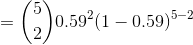 =\binom{5}{2}0.59^{2}(1-0.59)^{5-2}