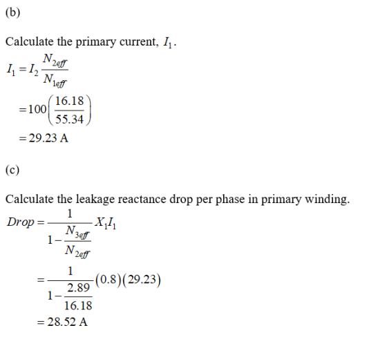 (b) Calculate the primary current, 11. (16.18 =100 55.34 = 29.23 A (c) Calculate the leakage reactance drop per phase in prim