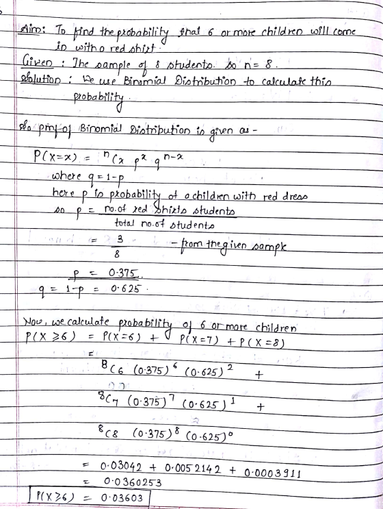 Aim: To find the probability that 6 or more children will come - in withe red shirt. Lliven : The sample of 8 studento. bo