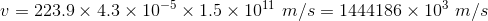 v=223.9\times4.3\times10^{-5}\times1.5\times10^{11}\ m/s=1444186\times10^3\ m/s