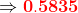 \Rightarrow \mathbf{{\color{Red} 0.5835}}