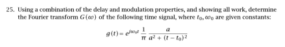 25. Using a combination of the delay and modulation properties, and showing all work, determine the Fourier transform G(w) of the following time signal, where to, Wo are given constants: