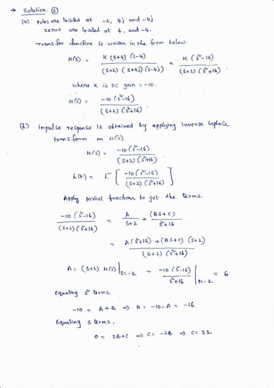 → Solution (a) Poles are located at -2 43 and -us zeros are located at 4, and -4. Trans for function is written in the form b