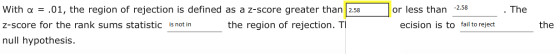 . The With a = .01, the region of rejection is defined as a z-score greater than 2.58 Z-score for the rank sums statistic is