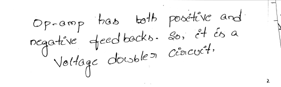 Op-amp has both posetive and negative feedbacks. So, it is a Voltage dowbles Cescuet,