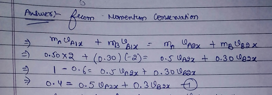Answers from Momentum conservation MACALL + me Biz -) m Unax +mBuBax 0.S0 XQ + (0.30) (2) 0.5 UAga t 0.30 UBIX 1-0.6=0.JUAgxt