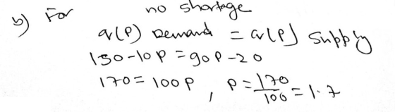 y For I no shortage a(P) Demand = ale) supply 150-10p=gop.ro . 170=1009 P=170=17