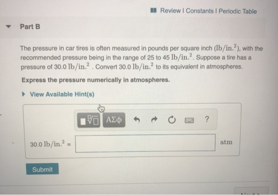 A Review | Constants Periodic Table Part B The pressure in car tires is often measured in pounds per square inch (lb/in.?), w
