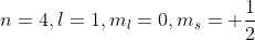n=4,l=1,m_l={0}, m_s={+rac{1}{2}}