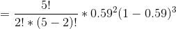 =\frac{5!}{2!*(5-2)!}*0.59^{2}(1-0.59)^{3}
