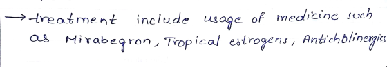 treatment include usage of medicine such as Mirabegron, Tropical estrogens, Anticholinergics