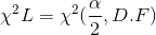 \chi ^2 L =\chi ^2(\frac{\alpha}{2},D.F)