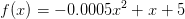 f(x)=-0.0005x^{2}+x+5